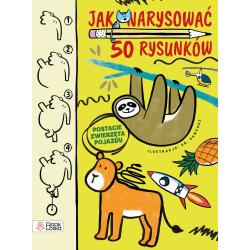 POSTACIE, ZWIERZĘTA, POJAZDY. JAK NARYSOWAĆ 50 RYSUNKÓW