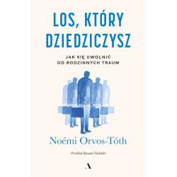LOS, KTÓRY DZIEDZICZYSZ. JAK SIĘ UWOLNIĆ OD RODZINNYCH TRAUM