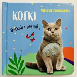 KOTKI. MILUTKIE ZWIERZACZKI. DOTKNIJ I POZNAJ