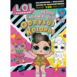 L.O.L. SURPRISE! BĘDZIE ZABAWA, ZŁOTKO! ODRYSUJ KOLORUJ