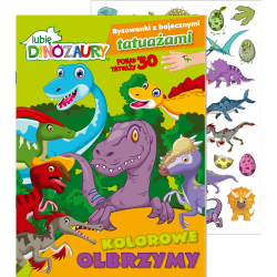 LUBIĘ DINOZAURY. KOLOROWE OLBRZYMY. RYSOWANKI Z BAJECZNYMI TATUAŻAMI