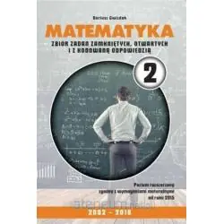 MATEMATYKA 2. ZBIÓR ZADAŃ ZAMKNIĘTYCH OTWARTYCH I Z KODOWANĄ ODPOWIEDZIĄ 2002-2018. POZIOM ROZSZERZONY