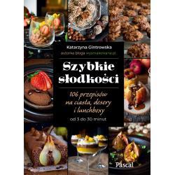 SZYBKIE SŁODKOŚCI. 106 PRZEPISÓW NA CIASTA, DESERY I LUNCHBOXY OD 3 DO 30 MINUT