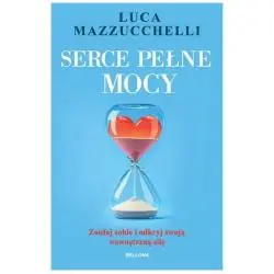 SERCE PEŁNE MOCY. ZAUFAJ SOBIE I ODKRYJ SWOJĄ WEWNĘTRZNĄ SIŁĘ