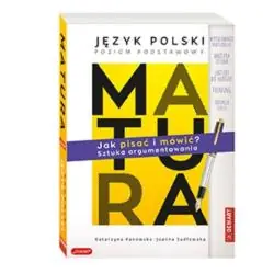 JAK PISAĆ I MÓWIĆ? SZTUKA ARGUMENTOWANIA. MATURA. JĘZYK POLSKI POZIOM PODSTAWOWY.