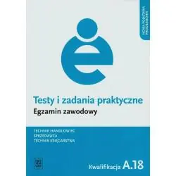 TECHNIK HANDLOWIEC. SPRZEDAWCA. TECHNIK KSIĘGARSTWA. KWALIFIKACJA A.18. TESTY I ZADANIA PRAKTYCZNE. EGZAMIN ZAWODOWY