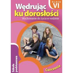 WĘDRUJĄC KU DOROSŁOŚCI. WYCHOWANIE DO ŻYCIA W RODZINIE KLASA 6 ĆWICZENIA