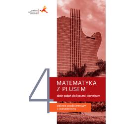 MATEMATYKA Z PLUSEM ZBIÓR ZADAŃ DO LICEUM I TECHNIKUM DLA KLASY 4 ZAKRES PODSTAWOWY I ROZSZERZONY