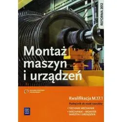 MONTAŻ MASZYN I URZĄDZEŃ. KWALIFIKACJA M.17.1. PODRĘCZNIK DO NAUKI ZAWODÓW TECHNIK MECHANIK I MECHANIK MONTER