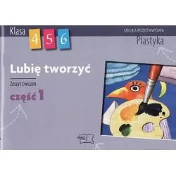 LUBIĘ TWORZYĆ. PLASTYKA KLASY 4-6