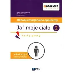 JA I MOJE CIAŁO 2. AKADEMIA POMYSŁÓW. ROZWÓJ EMOCJONALNO-SPOŁECZNY. KARTY PRACY EDUKACJA WCZESNOSZKOLNA