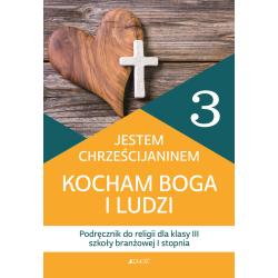 JESTEM CHRZEŚCIJANINEM KOCHAM BOGA I LUDZI. RELIGIA PODRĘCZNIK DLA KLASY 3 SZKOŁY BRANŻOWEJ I STOPNIA