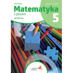 MATEMATYKA Z PLUSEM ĆWICZENIA DLA KLASY 5 ARYTMETYKA WERSJA B CZĘŚĆ 1/2 SZKOŁA PODSTAWOWA