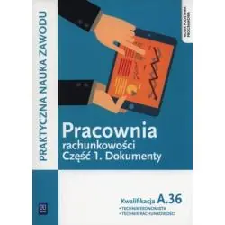PRACOWNIA RACHUNKOWOŚCI. DOKUMENTY. CZĘŚĆ 1 TECHNIK EKONOMISTA/TECHNIK RACHUNKOWOŚCI. KWALIFIKACJA A. 36
