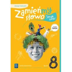 ZAMIEŃMY SŁOWO JĘZYK POLSKI ZESZYT ĆWICZEŃ SZKOŁA PODSTAWOWA KLASA 8