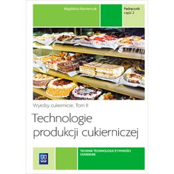 TECHNOLOGIE PRODUKCJI CUKIERNICZEJ. WYROBY CUKIERNICZE. PODRĘCZNIK DO NAUKI ZAWODU CUKIERNIK TECHNIK TECHNOLOGII ŻYWNOŚCI