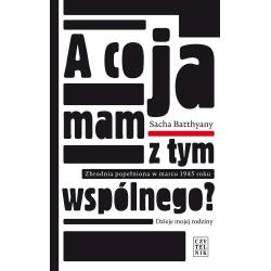 A CO JA MAM Z TYM WSPÓLNEGO? ZBRODNIA POPEŁNIONA W MARCU 1945 DZIEJE MOJEJ RODZINY