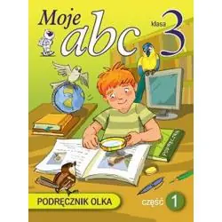 MOJE ABC. KLASA 3, SZKOŁA PODSTAWOWA, CZĘŚĆ 1. PODRĘCZNIK OLKA