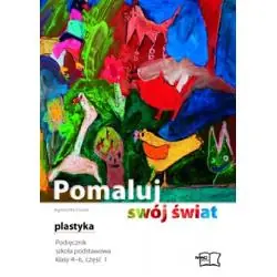 POMALUJ SWÓJ ŚWIAT. PLASTYKA KLASA 4-6. PODRĘCZNIK CZĘŚĆ 1