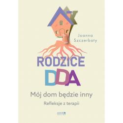 RODZICE DDA. MÓJ DOM BĘDZIE INNY. REFLEKSJE Z TERAPII