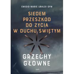 SIEDEM PRZESZKÓD DO ŻYCIA W DUCHU ŚWIĘTYM. GRZECHY GŁÓWNE