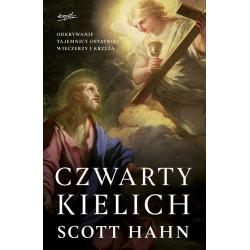 CZWARTY KIELICH. ODKRYWANIE TAJEMNICY OSTATNIEJ WIECZERZY I KRZYŻA