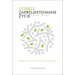 DOBRZE ZAPROJEKTOWANE ŻYCIE. PRZEŁOMOWA METODA Z UNIWERSYTETU STANFORDA