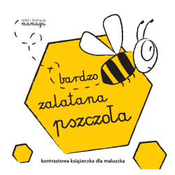 BARDZO ZALATANA PSZCZOŁA. KONTRASTOWA KSIĄŻECZKA DLA MALUCHA