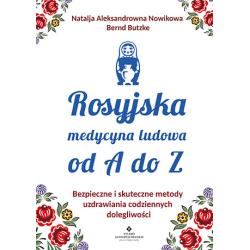 ROSYJSKA MEDYCYNA LUDOWA OD A DO Z. BEZPIECZNE I SKUTECZNE METODY UZDRAWIANIA CODZIENNYCH DOLEGLIWOŚCI