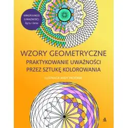 MINDFULNESS WZORY GEOMETRYCZNE. PRAKTYKOWANIE UWAŻNOŚCI PRZEZ SZTUKĘ KOLOROWANIA