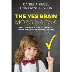THE YES BRAIN - MÓZG NA TAK. JAK KSZTAŁTOWAĆ W DZIECKU CIEKAWOŚĆ ŚWIATA, ODPORNOŚĆ PSYCHICZNĄ I ODWAGĘ