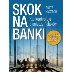 SKOK NA BANKI. KTO KONTROLUJE PIENIĄDZE POLAKÓW. HISTORIA TRANSFORMACJI POLSKIEGO SEKTORA FINANSOWEGO