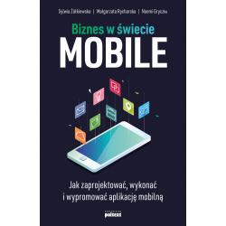 BIZNES W ŚWIECIE MOBILE. JAK ZAPROJEKTOWAĆ, WYKONAĆ I WYPROMOWAĆ APLIKACJĘ MOBILNĄ