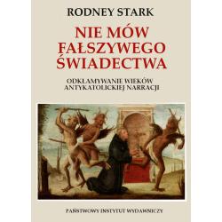NIE MÓW FAŁSZYWEGO ŚWIADECTWA. ODKŁAMYWANIE WIEKÓW ANTYKATOLICKIEJ NARRACJI