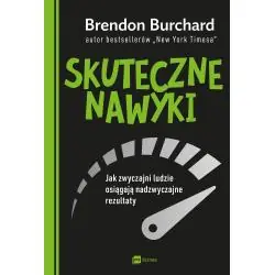 SKUTECZNE NAWYKI. JAK ZWYCZAJNI LUDZIE OSIĄGAJĄ NADZWYCZAJNE REZULTATY