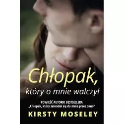 CHŁOPAK KTÓRY O MNIE WALCZYŁ Kirsty Moseley - HarperCollins