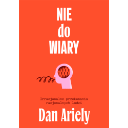 NIE DO WIARY! IRRACJONALNE PRZEKONANIA RACJONALNYCH LUDZI