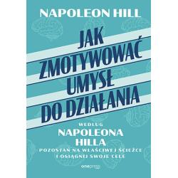JAK ZMOTYWOWAĆ UMYSŁ DO DZIAŁANIA WEDŁUG NAPOLEONA HILLA. POZOSTAŃ NA WŁAŚCIWEJ ŚCIEŻCE I OSIĄGNIJ SWOJE CELE