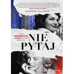 NIE PYTAJ. KLAN KENNEDYCH I KOBIETY, KTÓRE ZNISZCZYLI
