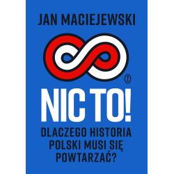 NIC TO! DLACZEGO HISTORIA POLSKI MUSI SIĘ POWTARZAĆ?