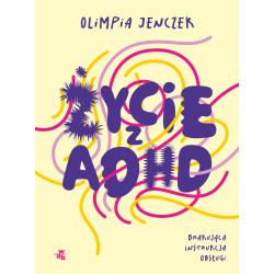 ŻYCIE Z ADHD. BRAKUJĄCA INSTRUKCJA OBSŁUGI