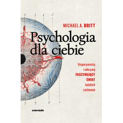 PSYCHOLOGIA DLA CIEBIE. EKSPERYMENTUJ I ODKRYWAJ FASCYNUJĄCY ŚWIAT LUDZKICH ZACHOWAŃ