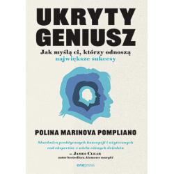 UKRYTY GENIUSZ. JAK MYŚLĄ CI, KTÓRZY ODNOSZĄ NAJWIĘKSZE SUKCESY