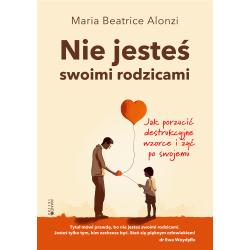 NIE JESTEŚ SWOIMI RODZICAMI. JAK PORZUCIĆ DESTRUKCYJNE WZORCE I ŻYĆ PO SWOJEMU