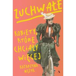 ZUCHWAŁE. KOBIETY, KTÓRE CHCIAŁY WIĘCEJ