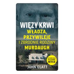 WIĘZY KRWI. WŁADZA, PRZYWILEJE I ZBRODNIE RODZINY MURDAUGH
