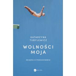 WOLNOŚCI MOJA. KSIĄŻKA O POSZUKIWANIU