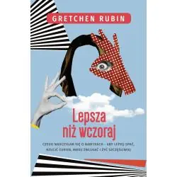 LEPSZA NIŻ WCZORAJ. CZEGO NAUCZYŁAM SIĘ O NAWYKACH, ABY LEPIEJ SPAĆ, RZUCIĆ CUKIER, MNIEJ ZWLEKAĆ I ŻYĆ SZCZĘŚLIWIEJ