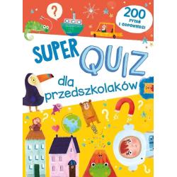 SUPER QUIZ DLA PRZEDSZKOLAKÓW. 200 PYTAŃ I ODPOWIEDZI