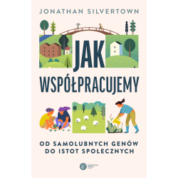 JAK WSPÓŁPRACUJEMY. OD SAMOLUBNYCH GENÓW DO ISTOT SPOŁECZNYCH
